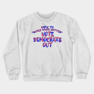 HOW TO BUILD BACK BETTER VOTE DEMOCRATS OUT Crewneck Sweatshirt